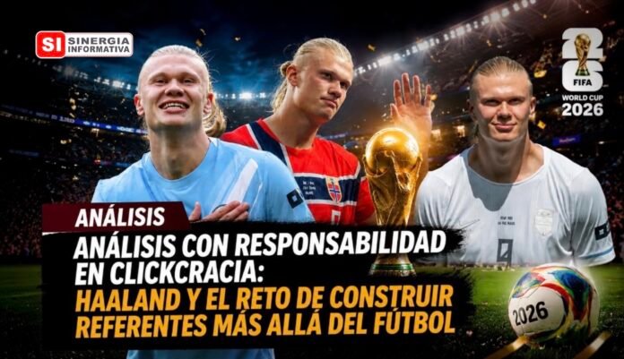 Análisis con responsabilidad en ClickCracia: Haaland y el reto de construir referentes más allá del fútbol - El canal.co Julio 2026